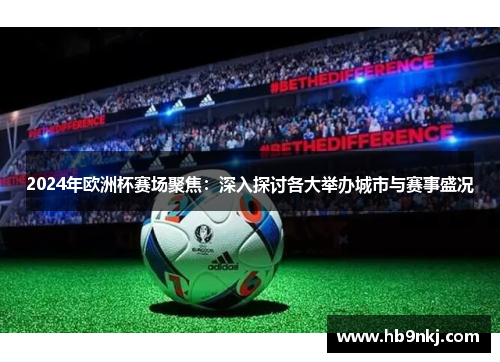2024年欧洲杯赛场聚焦：深入探讨各大举办城市与赛事盛况