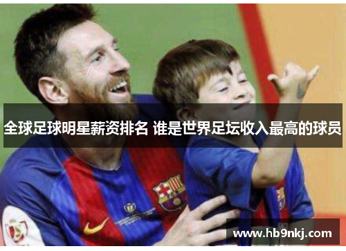 全球足球明星薪资排名 谁是世界足坛收入最高的球员