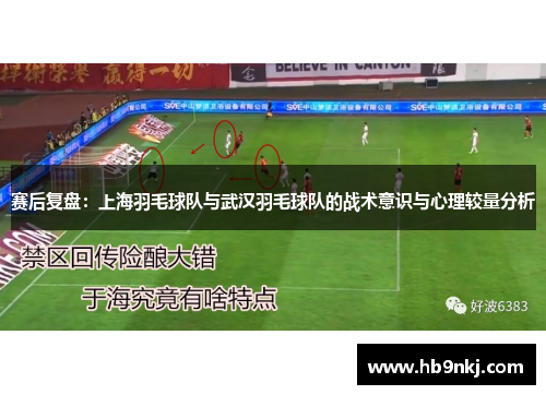 赛后复盘：上海羽毛球队与武汉羽毛球队的战术意识与心理较量分析