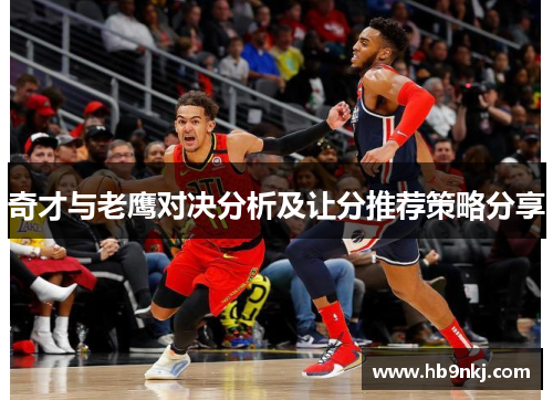 奇才与老鹰对决分析及让分推荐策略分享